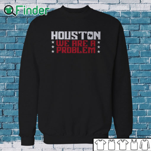 Sweatshirt Houston We Are A Problem Shirt