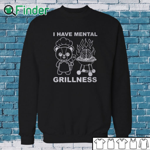 Sweatshirt I Have Mental Grillness Shirt