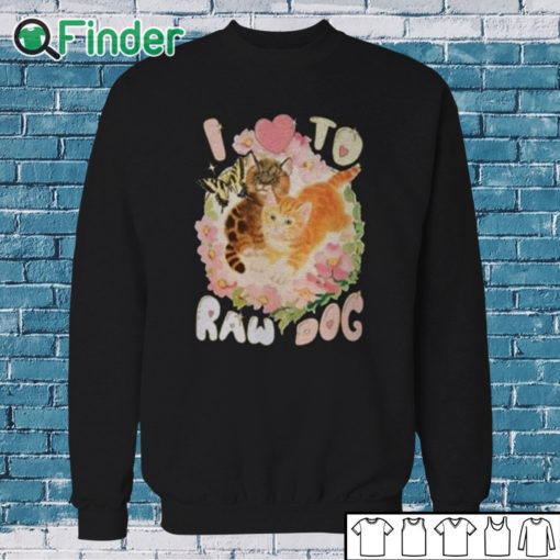 Sweatshirt I Love To Raw Dog Funny Shirt