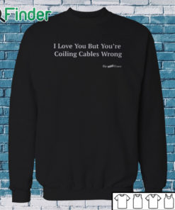 Sweatshirt I Love You But You’re Coiling Cables Wrong Shirt