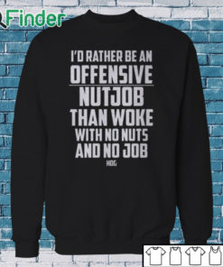Sweatshirt I’d Rather Be An Offensive Nutjob Than Woke With No Nuts And No Job Hog Shirt