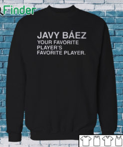 Sweatshirt Javy Baez Your Favorite Player's Favorite Player T Shirt