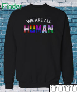 Sweatshirt LGBT We Are All Human Shirt