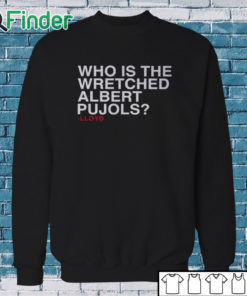 Sweatshirt Lloyd Who Is The Wretched Albert Pujols Shirt