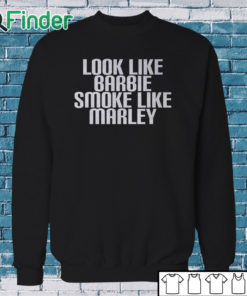 Sweatshirt Look Like Barbie Smoke Like Marley Shirt Funny Stoner Girl