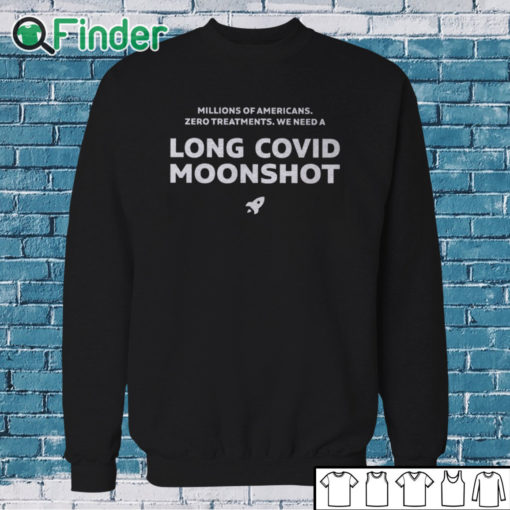 Sweatshirt Millions Of Americans Zero Treatments We Need A Long Covid Moonshot Shirt