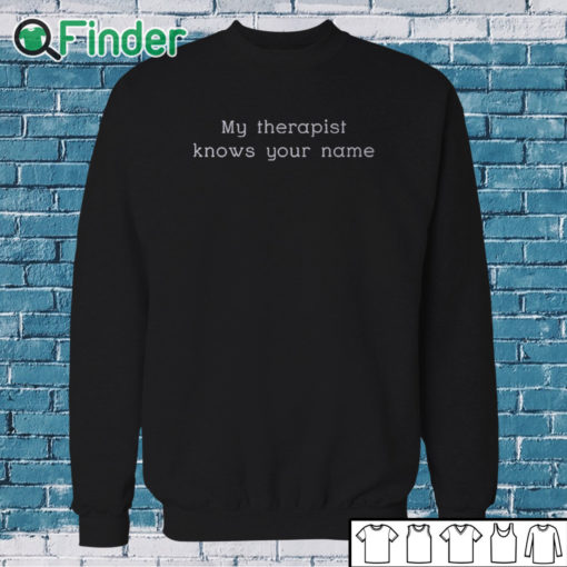 Sweatshirt My Therapist Knows Your Name Shirt