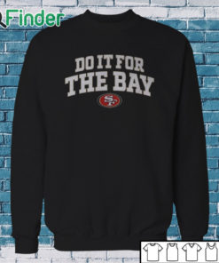 Sweatshirt San Francisco 49Ers Do It For The Bay T shirt