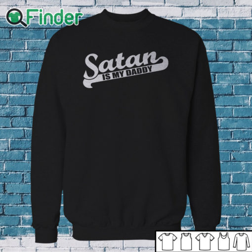 Sweatshirt Satan Is My Daddy Shirt