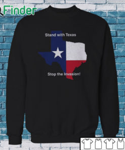 Sweatshirt Stand With Texas Stop The Invasion Shirt