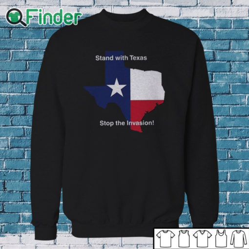 Sweatshirt Stand With Texas Stop The Invasion Shirt