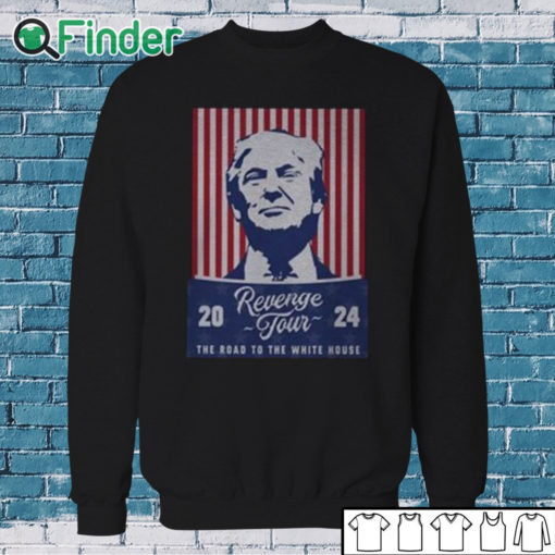 Sweatshirt Trump Revenge Tour ’24 The Road To The White House Shirt