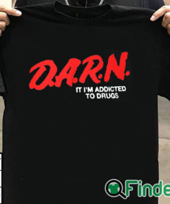 T shirt black D.A.R.N. It I’m Addicted To Drugs Shirt