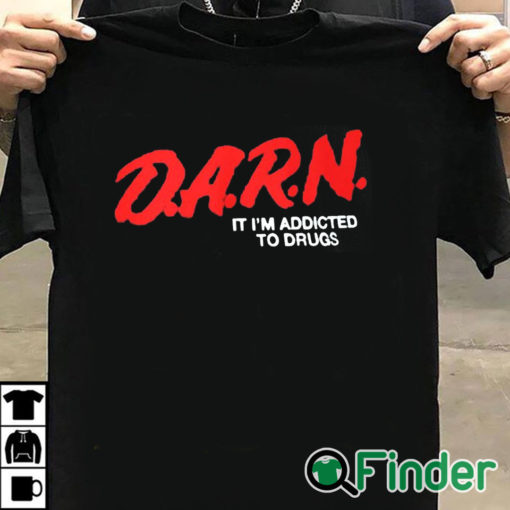 T shirt black D.A.R.N. It I’m Addicted To Drugs Shirt