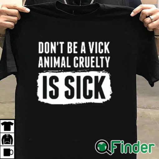 T shirt black Don’t Be A Vick Animal Cruelty Is Sick Shirt