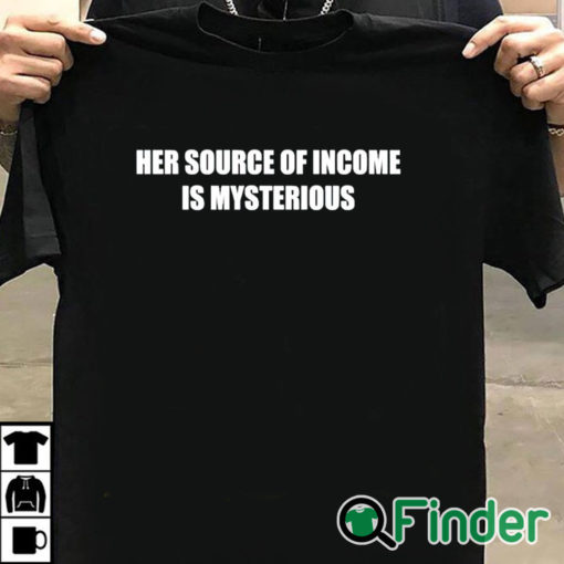 T shirt black Her Source Of Income Is Mysterious Shirt