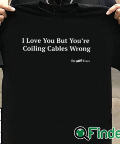 T shirt black I Love You But You’re Coiling Cables Wrong Shirt