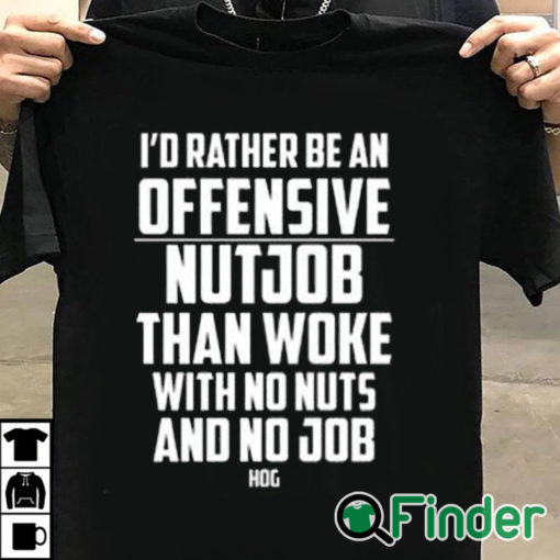 T shirt black I’d Rather Be An Offensive Nutjob Than Woke With No Nuts And No Job Hog Shirt