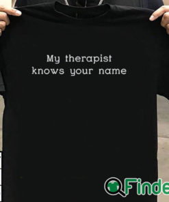 T shirt black My Therapist Knows Your Name Shirt