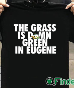 T shirt black Oregon Ducks The Grass Is Damn Green In Eugene Shirt