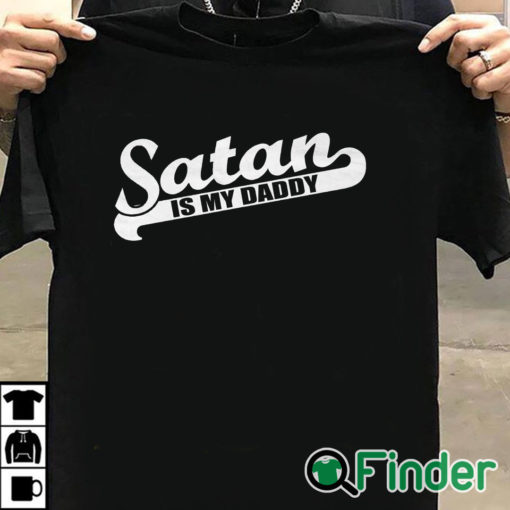 T shirt black Satan Is My Daddy Shirt