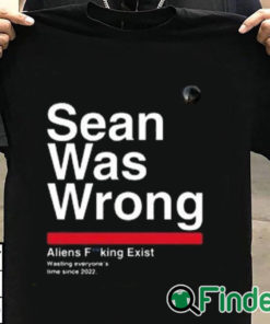 T shirt black Sean Was Wrong Aliens Fucking Exist Wasting Everyone’s Time Since 2022 T Shirt