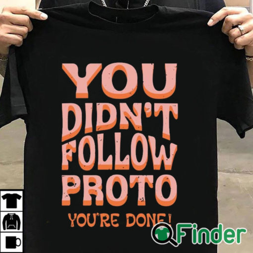 T shirt black You Didn’t Follow Proto You’re Done Shirt