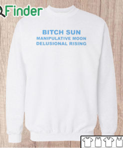 Unisex Sweatshirt Bitch Sun Manipulative Moon Delusional Rising Shirt