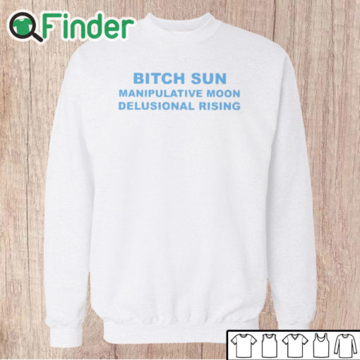 Unisex Sweatshirt Bitch Sun Manipulative Moon Delusional Rising Shirt