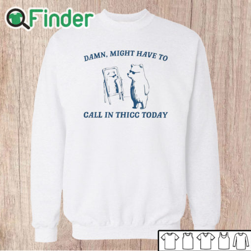 Unisex Sweatshirt Damn Might Have To Call In Thicc Today Sweatshirt