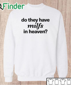 Unisex Sweatshirt Do They Have Milfs In Heaven Shirt
