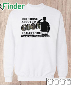 Unisex Sweatshirt For Those About To Goon I Salute You Thank You For Servicing T Shirt