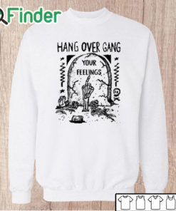 Unisex Sweatshirt Hang Over Gang Your Feelings Shirt