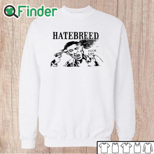 Unisex Sweatshirt Hatebreed Fuck Life Shirt