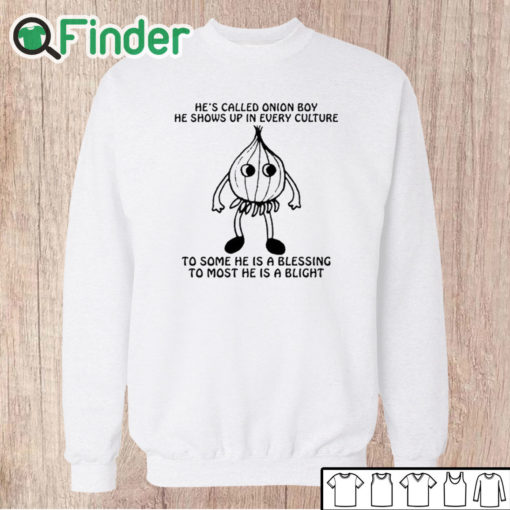Unisex Sweatshirt He’s Called Onion Boy He Shows Up In Every Culture T Shirt