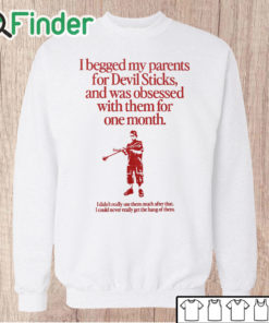 Unisex Sweatshirt I Begged My Parents For Devil Sticks Shirt