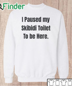 Unisex Sweatshirt I Paused My Skibidi Toilet To Be Here T Shirt