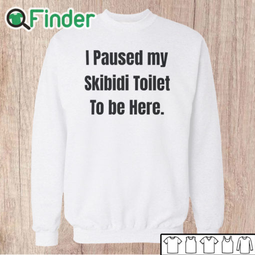 Unisex Sweatshirt I Paused My Skibidi Toilet To Be Here T Shirt