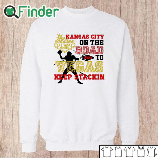 Unisex Sweatshirt Kansas City Chiefs On The Road To Vegas Keep Stackin Shirt