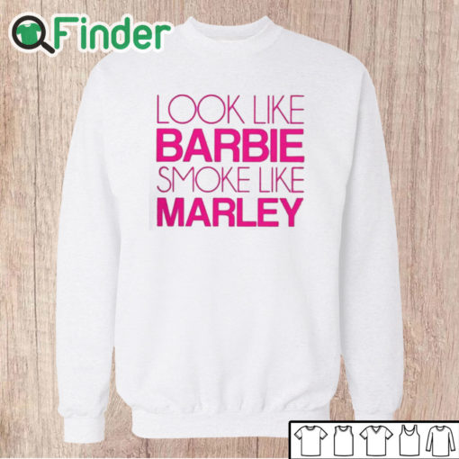 Unisex Sweatshirt Look Like Barbie Smoke Like Marley Shirt