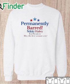 Unisex Sweatshirt Permanently Barred Nikki Haley For President Shirt