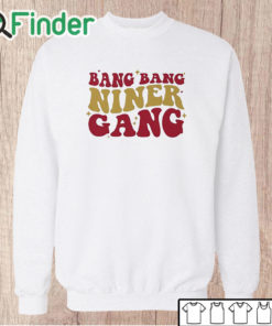 Unisex Sweatshirt San Francisco 49ers Bang Bang Niner Gang Shirt