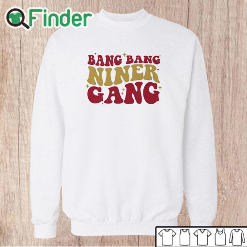 Unisex Sweatshirt San Francisco 49ers Bang Bang Niner Gang Shirt