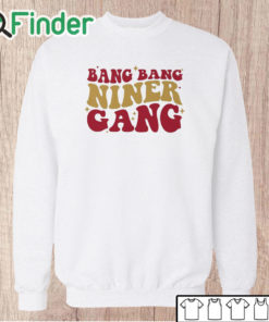 Unisex Sweatshirt San Francisco 49ers Bang Bang Niner Gang T Shirt