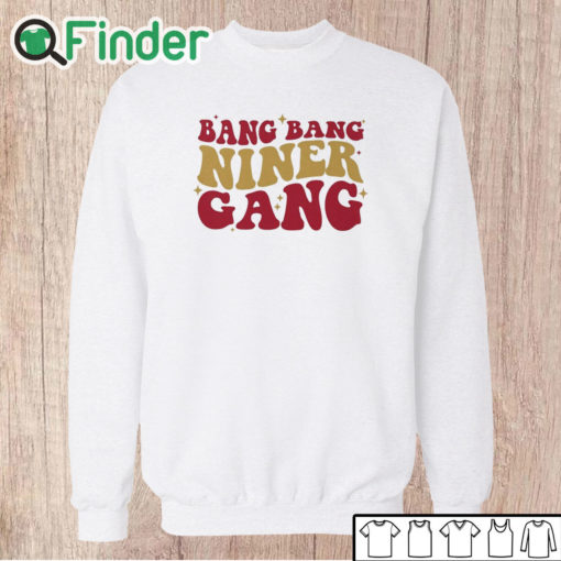 Unisex Sweatshirt San Francisco 49ers Bang Bang Niner Gang T Shirt