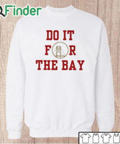 Unisex Sweatshirt San Francisco 49ers do it for the Bay 2024 t shirt