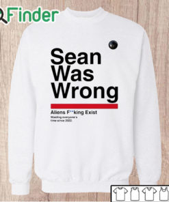 Unisex Sweatshirt Sean Was Wrong Aliens Fucking Exist Wasting Everyone’s Time Since 2022 Shirt