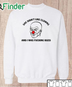 Unisex Sweatshirt She Didn't Like Clowns And I Was Fucking Bozo T Shirt