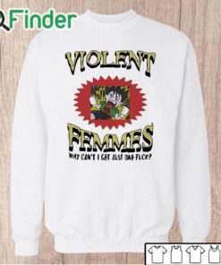 Unisex Sweatshirt Violent Femmes Why Can’t I Get Just One Fuck Shirt