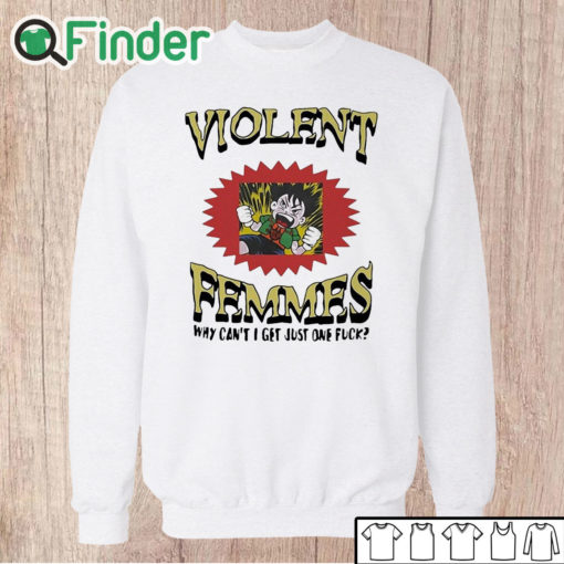 Unisex Sweatshirt Violent Femmes Why Can’t I Get Just One Fuck Shirt